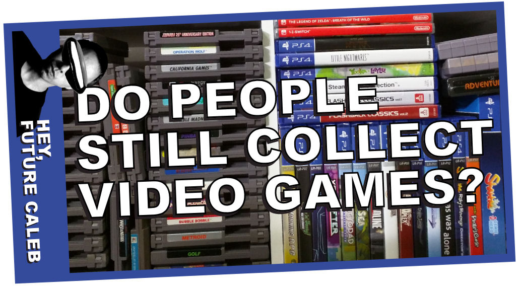 Do People Still Collect Videogames? | Hey Future Caleb [VIDEO]