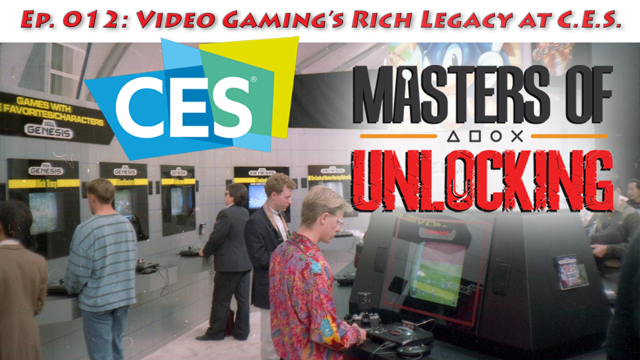 Video Gaming’s Rich Legacy at CES – Masters of Unlocking Podcast Episode 012